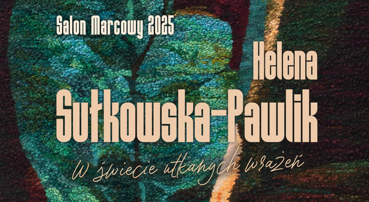 Salon Marcowy 2025. Helena Sułkowska-Pawlik „W świecie utkanych wrażeń”